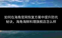 如何在海角官网恢复方案中提升防坑秘诀，海角海鲜料理旗舰店怎么样